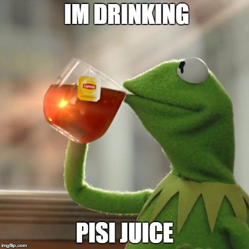 But That's None Of My Business | IM DRINKING; PISI JUICE | image tagged in memes,but thats none of my business,kermit the frog | made w/ Imgflip meme maker