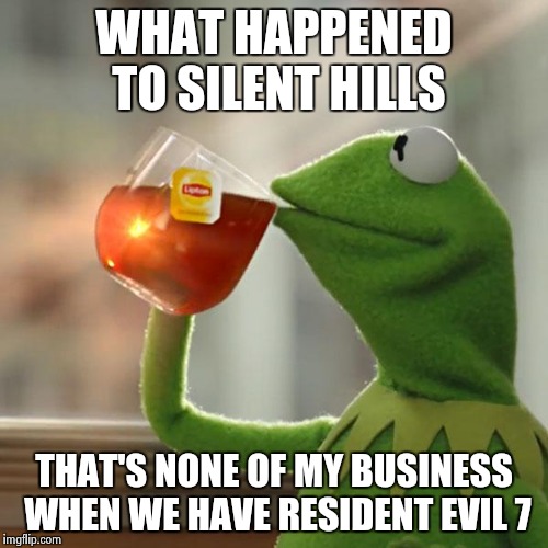 But That's None Of My Business | WHAT HAPPENED TO SILENT HILLS; THAT'S NONE OF MY BUSINESS WHEN WE HAVE RESIDENT EVIL 7 | image tagged in memes,but thats none of my business,kermit the frog | made w/ Imgflip meme maker