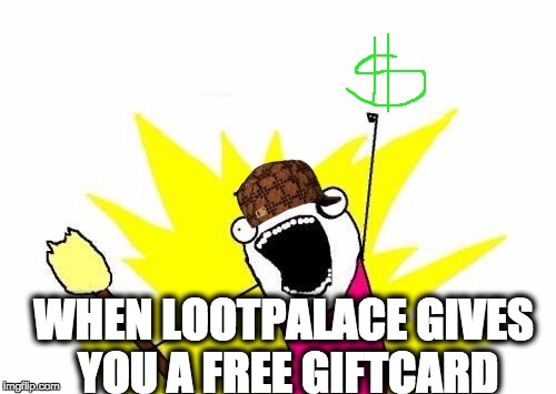 X All The Y Meme | WHEN LOOTPALACE GIVES YOU A FREE GIFTCARD | image tagged in memes,x all the y,scumbag | made w/ Imgflip meme maker