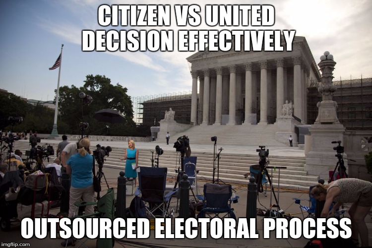 CITIZEN VS UNITED DECISION EFFECTIVELY; OUTSOURCED ELECTORAL PROCESS | made w/ Imgflip meme maker