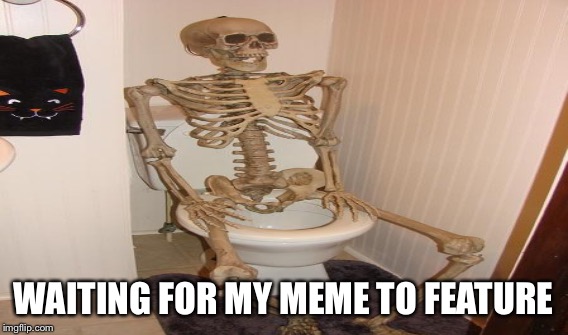 WAITING FOR MY MEME TO FEATURE | made w/ Imgflip meme maker