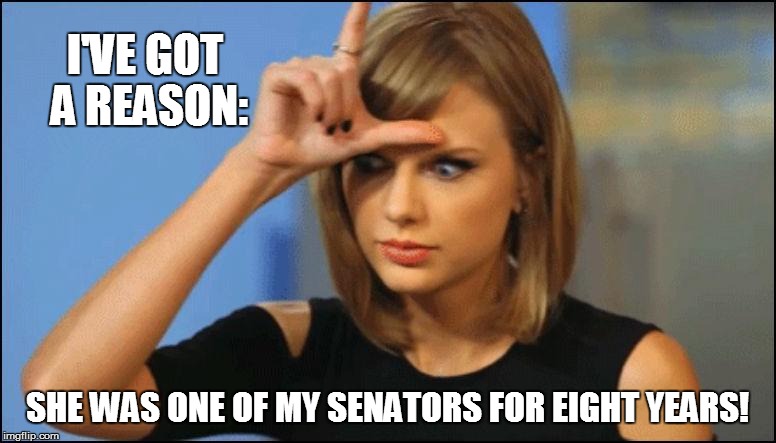 I'VE GOT A REASON: SHE WAS ONE OF MY SENATORS FOR EIGHT YEARS! | made w/ Imgflip meme maker