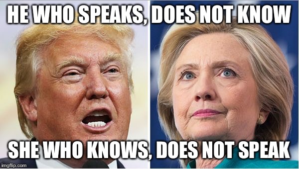 Hillary Trump | HE WHO SPEAKS, DOES NOT KNOW; SHE WHO KNOWS, DOES NOT SPEAK | image tagged in hillary trump | made w/ Imgflip meme maker