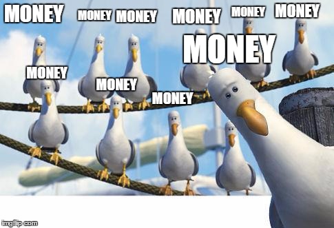seagulls | MONEY; MONEY; MONEY; MONEY; MONEY; MONEY; MONEY; MONEY; MONEY; MONEY | image tagged in seagulls | made w/ Imgflip meme maker