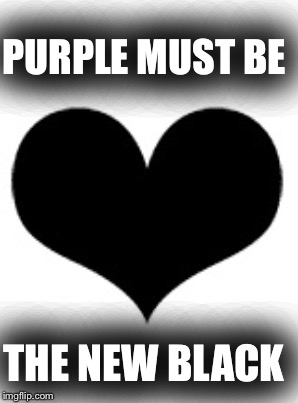 PURPLE MUST BE THE NEW BLACK | made w/ Imgflip meme maker
