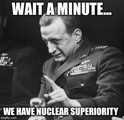 WAIT A MINUTE... WE HAVE NUCLEAR SUPERIORITY | made w/ Imgflip meme maker