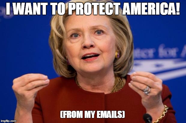 Hillary Clinton | I WANT TO PROTECT AMERICA! (FROM MY EMAILS) | image tagged in hillary clinton | made w/ Imgflip meme maker