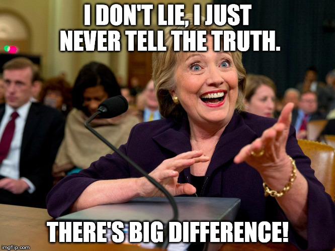 Hillary | I DON'T LIE, I JUST NEVER TELL THE TRUTH. THERE'S BIG DIFFERENCE! | image tagged in hillary,liar,lies | made w/ Imgflip meme maker