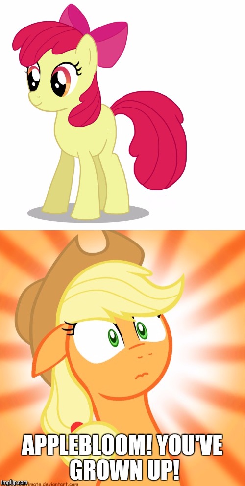 APPLEBLOOM! YOU'VE GROWN UP! | made w/ Imgflip meme maker