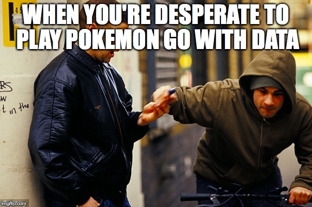 He Never Saw It Coming | WHEN YOU'RE DESPERATE TO PLAY POKEMON GO WITH DATA | image tagged in he never saw it coming,why do i even have a tablet | made w/ Imgflip meme maker