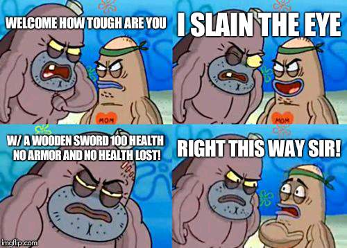 terraria meme | I SLAIN THE EYE; WELCOME HOW TOUGH ARE YOU; W/ A WOODEN SWORD 100 HEALTH NO ARMOR AND NO HEALTH LOST! RIGHT THIS WAY SIR! | image tagged in memes,how tough are you | made w/ Imgflip meme maker