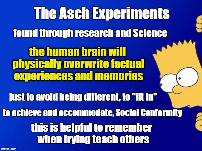 the Power of Social Conformity | The Asch Experiments; found through research and Science; the human brain will physically overwrite factual experiences and memories; just to avoid being different, to "fit in"; to achieve and accommodate, Social Conformity; this is helpful to remember  when trying teach others | image tagged in psychology,brains,social conformity | made w/ Imgflip meme maker