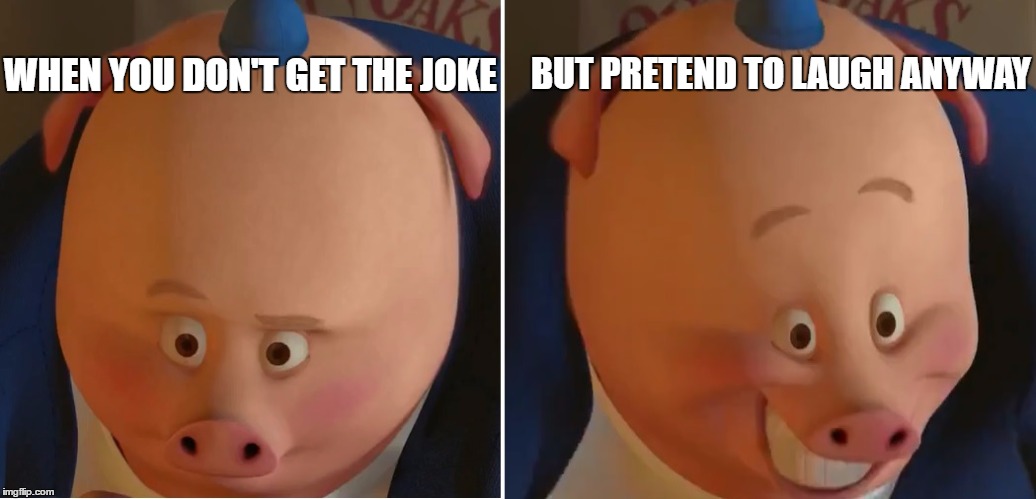 WHEN YOU DON'T GET THE JOKE; BUT PRETEND TO LAUGH ANYWAY | image tagged in joke pig | made w/ Imgflip meme maker