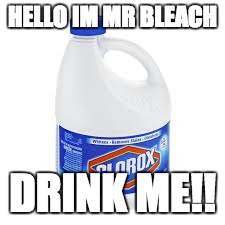 Bleach | HELLO IM MR BLEACH; DRINK ME!! | image tagged in funny,meme,drink bleach | made w/ Imgflip meme maker