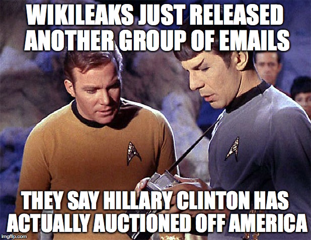 Star Trek tricorder | WIKILEAKS JUST RELEASED ANOTHER GROUP OF EMAILS; THEY SAY HILLARY CLINTON HAS ACTUALLY AUCTIONED OFF AMERICA | image tagged in star trek tricorder | made w/ Imgflip meme maker