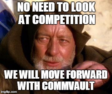 Obi Wan Kenobi Jedi Mind Trick | NO NEED TO LOOK AT COMPETITION; WE WILL MOVE FORWARD WITH COMMVAULT | image tagged in obi wan kenobi jedi mind trick | made w/ Imgflip meme maker