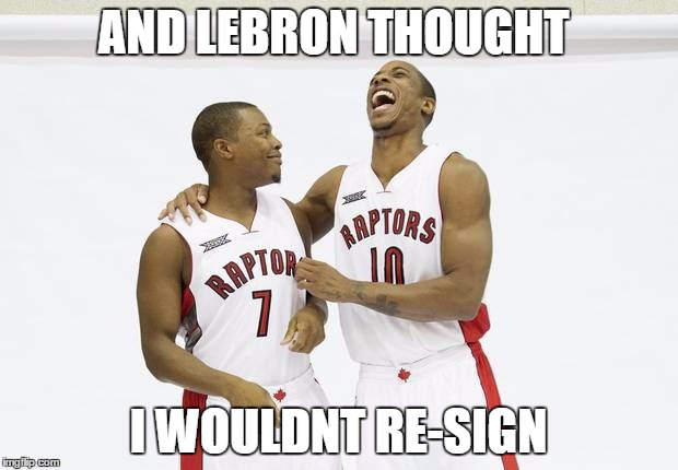 AND LEBRON THOUGHT; I WOULDNT RE-SIGN | image tagged in nba memes | made w/ Imgflip meme maker