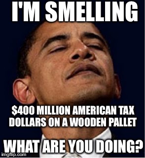 www.IRS.gov/ Where's My Refund? | I'M SMELLING; $400 MILLION AMERICAN TAX DOLLARS ON A WOODEN PALLET; WHAT ARE YOU DOING? | image tagged in iran,hostages,pallets,obama,terrorists,money | made w/ Imgflip meme maker