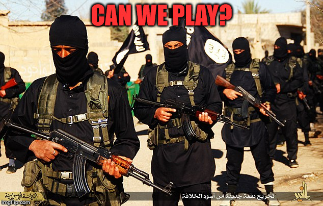 CAN WE PLAY? | image tagged in isis marching | made w/ Imgflip meme maker