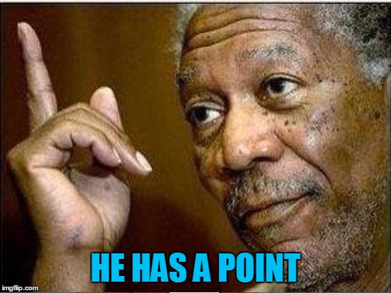 HE HAS A POINT | made w/ Imgflip meme maker