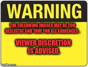what  people need to know before they live LIFE | THE FOLLOWING IMAGES MAY BE TOO REALISTIC AND TRUE FOR ALL AUDIENCES . VIEWER DISCRETION IS ADVISED. | image tagged in blank warning sign | made w/ Imgflip meme maker