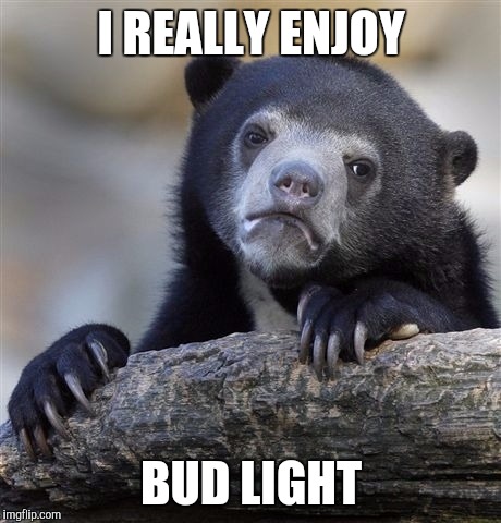 Confession Bear | I REALLY ENJOY; BUD LIGHT | image tagged in memes,confession bear,AdviceAnimals | made w/ Imgflip meme maker