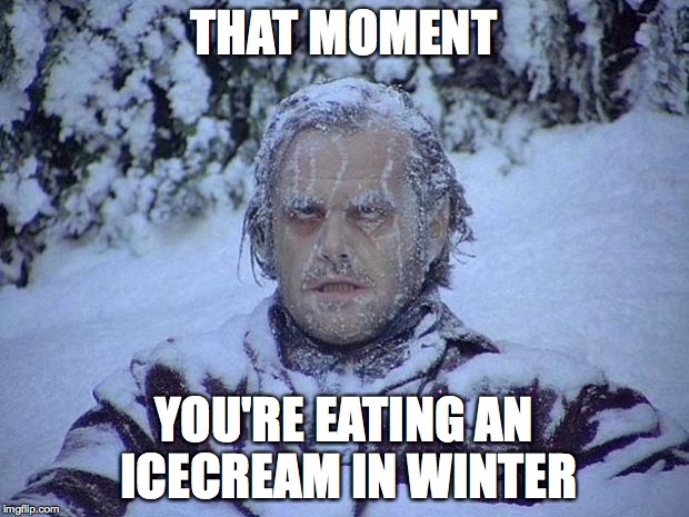 Jack Nicholson The Shining Snow Meme | THAT MOMENT; YOU'RE EATING AN ICECREAM
IN WINTER | image tagged in memes,jack nicholson the shining snow | made w/ Imgflip meme maker