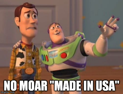 X, X Everywhere Meme | NO MOAR "MADE IN USA" | image tagged in memes,x x everywhere | made w/ Imgflip meme maker