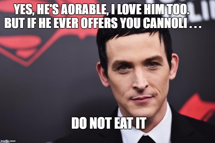 YES, HE'S AORABLE, I LOVE HIM TOO. BUT IF HE EVER OFFERS YOU CANNOLI . . . DO NOT EAT IT | made w/ Imgflip meme maker