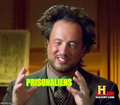 Ancient Aliens Meme | PRISONALIENS | image tagged in memes,ancient aliens | made w/ Imgflip meme maker