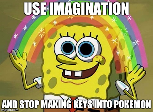 Imagination Spongebob Meme |  USE IMAGINATION; AND STOP MAKING KEYS INTO POKEMON | image tagged in memes,imagination spongebob | made w/ Imgflip meme maker