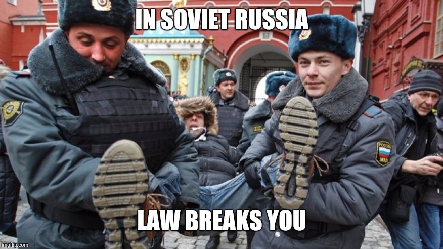 In Soviet Russia | IN SOVIET RUSSIA; LAW BREAKS YOU | image tagged in in soviet russia | made w/ Imgflip meme maker