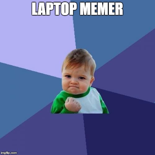 Success Kid Meme | LAPTOP MEMER | image tagged in memes,success kid | made w/ Imgflip meme maker