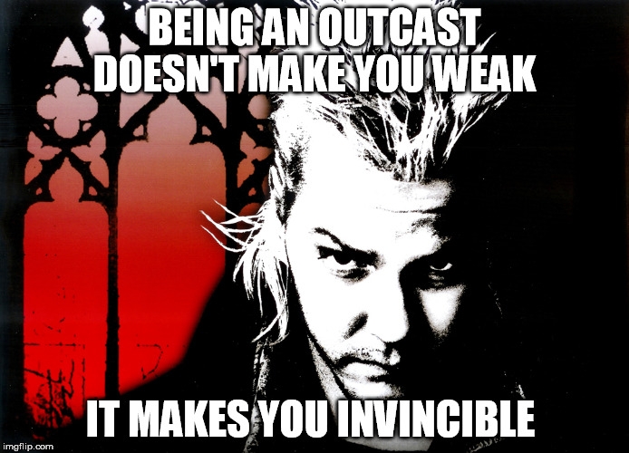 Lost Boys | BEING AN OUTCAST DOESN'T MAKE YOU WEAK; IT MAKES YOU INVINCIBLE | image tagged in lost boys,horror,real life,memes | made w/ Imgflip meme maker