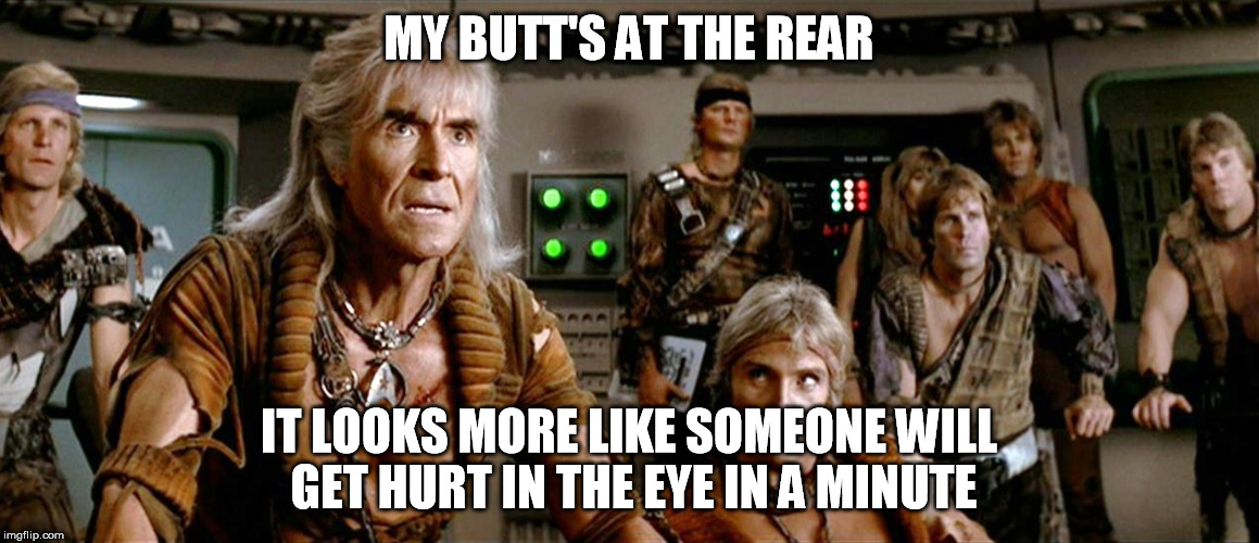 MY BUTT'S AT THE REAR IT LOOKS MORE LIKE SOMEONE WILL GET HURT IN THE EYE IN A MINUTE | image tagged in kahn,memes | made w/ Imgflip meme maker
