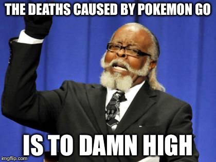 Too Damn High | THE DEATHS CAUSED BY POKEMON GO; IS TO DAMN HIGH | image tagged in memes,too damn high | made w/ Imgflip meme maker