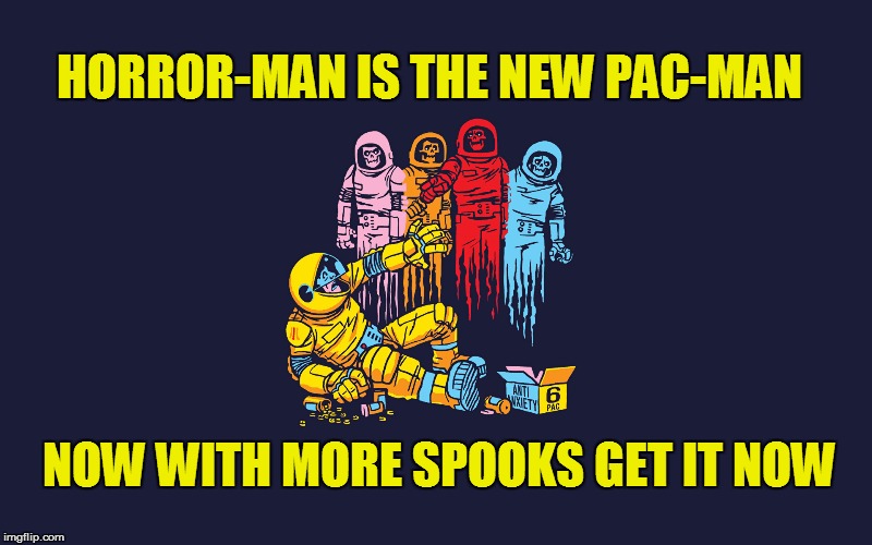 pac-man of 2016 | HORROR-MAN IS THE NEW PAC-MAN; NOW WITH MORE SPOOKS GET IT NOW | image tagged in spooks,pac-man,memes,funny,horror,space ghost | made w/ Imgflip meme maker