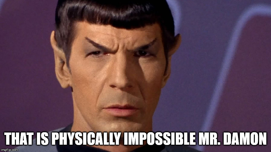 THAT IS PHYSICALLY IMPOSSIBLE MR. DAMON | image tagged in spock | made w/ Imgflip meme maker