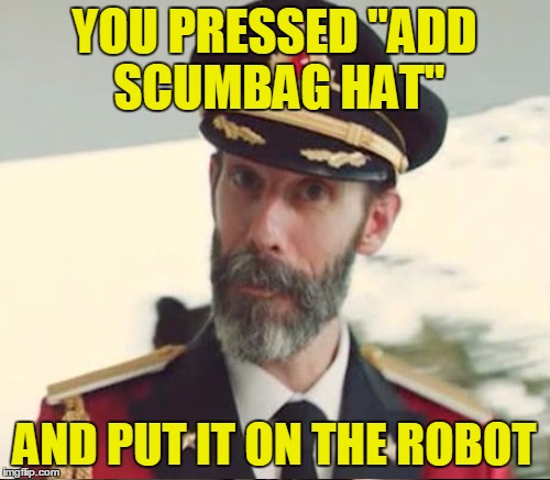 YOU PRESSED "ADD SCUMBAG HAT" AND PUT IT ON THE ROBOT | made w/ Imgflip meme maker