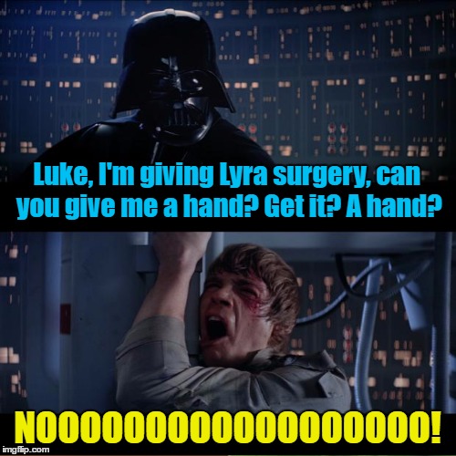 Luke, I'm giving Lyra surgery, can you give me a hand? Get it? A hand? NOOOOOOOOOOOOOOOOOO! | made w/ Imgflip meme maker