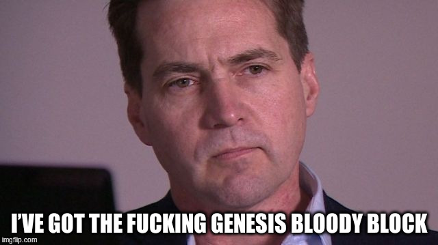 You're god damn wright. | I’VE GOT THE FUCKING GENESIS BLOODY BLOCK | image tagged in you're god damn wright,bitcoin,craig wright,satoshi,say my name | made w/ Imgflip meme maker