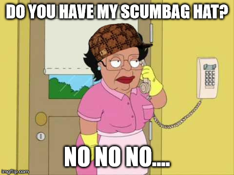 Consuela | DO YOU HAVE MY SCUMBAG HAT? NO NO NO.... | image tagged in memes,consuela,scumbag | made w/ Imgflip meme maker