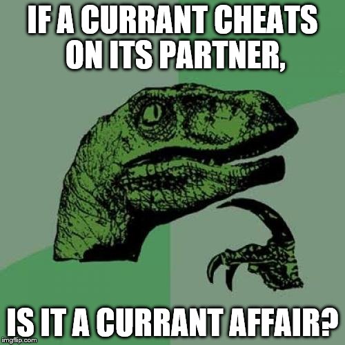 Philosoraptor | IF A CURRANT CHEATS ON ITS PARTNER, IS IT A CURRANT AFFAIR? | image tagged in memes,philosoraptor | made w/ Imgflip meme maker