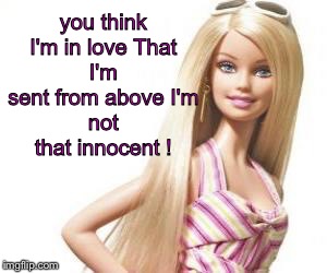 you think I'm in love
That I'm sent from above
I'm not that innocent ! | made w/ Imgflip meme maker