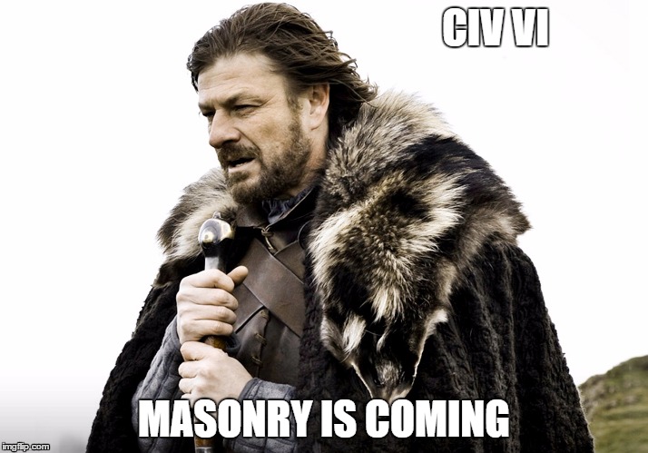 Ned Stark | CIV VI; MASONRY IS COMING | image tagged in ned stark | made w/ Imgflip meme maker