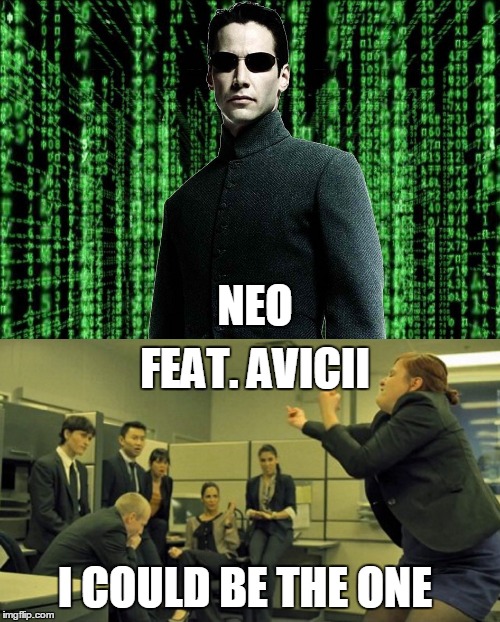 Neo Feat Avicii |  FEAT. AVICII; NEO; I COULD BE THE ONE | image tagged in i could be the one,neo meme,matrix morpheus | made w/ Imgflip meme maker