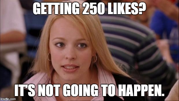 Let's make it happen! (*Manipulation intensifies*) | GETTING 250 LIKES? IT'S NOT GOING TO HAPPEN. | image tagged in memes,its not going to happen,template quest,funny,stealing the front page | made w/ Imgflip meme maker