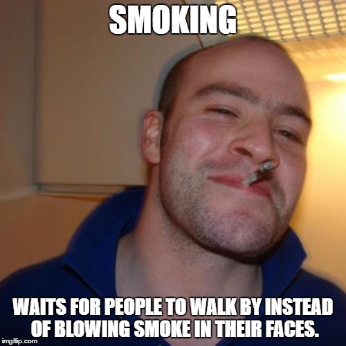 I'm all against smoking, but at least people have the physical ability to do this. | SMOKING; WAITS FOR PEOPLE TO WALK BY INSTEAD OF BLOWING SMOKE IN THEIR FACES. | image tagged in memes,good guy greg,template quest,funny | made w/ Imgflip meme maker