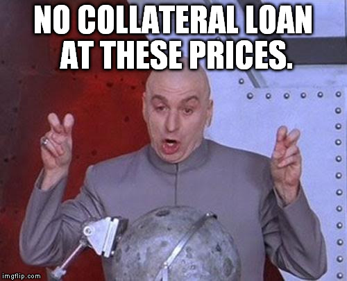 Dr Evil Laser Meme | NO COLLATERAL LOAN AT THESE PRICES. | image tagged in memes,dr evil laser | made w/ Imgflip meme maker