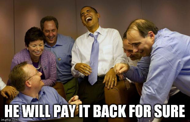 And then I said Obama Meme | HE WILL PAY IT BACK FOR SURE | image tagged in memes,and then i said obama | made w/ Imgflip meme maker